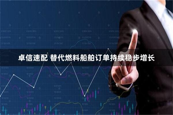 卓信速配 替代燃料船舶订单持续稳步增长